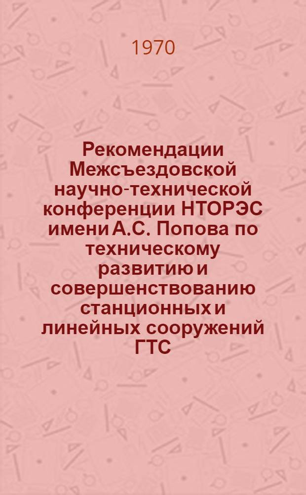Рекомендации Межсъездовской научно-технической конференции НТОРЭС имени А.С. Попова по техническому развитию и совершенствованию станционных и линейных сооружений ГТС : Проект