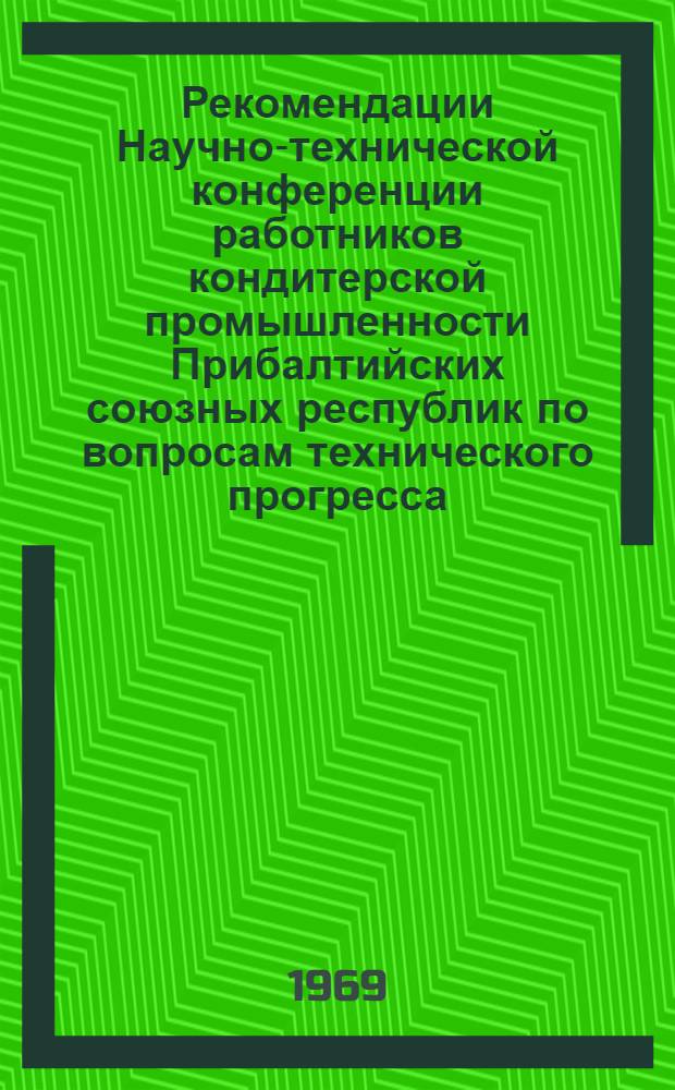 Рекомендации Научно-технической конференции работников кондитерской промышленности Прибалтийских союзных республик по вопросам технического прогресса. (25-27 мая 1967 г., Таллин ЭССР)