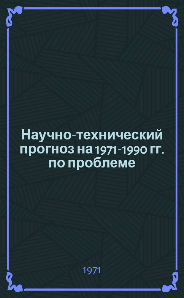 Научно-технический прогноз на 1971-1990 гг. по проблеме: "Комплексное использование торфяных месторождений и торфа в БССР"