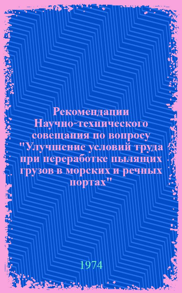 Рекомендации Научно-технического совещания по вопросу "Улучшение условий труда при переработке пылящих грузов в морских и речных портах". (Мурманск, 23-25 июля 1974 года)