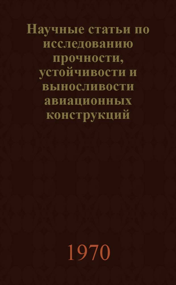 Научные статьи по исследованию прочности, устойчивости и выносливости авиационных конструкций : Сборник статей