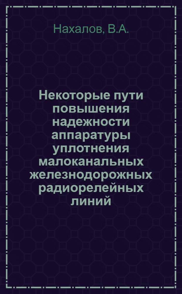 Некоторые пути повышения надежности аппаратуры уплотнения малоканальных железнодорожных радиорелейных линий : Автореф. дис. на соискание учен. степени канд. техн. наук : (05.302)