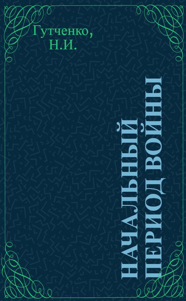 Начальный период войны : (По опыту первых кампаний и операций Второй мировой войны)