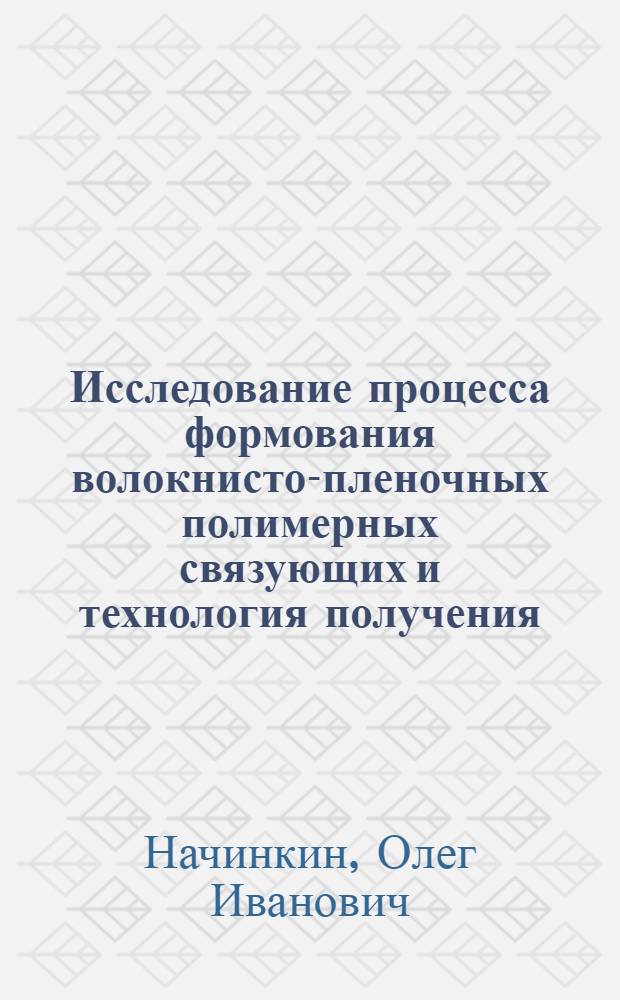 Исследование процесса формования волокнисто-пленочных полимерных связующих и технология получения : Автореф. дис. на соиск. учен. степени д-ра техн. наук