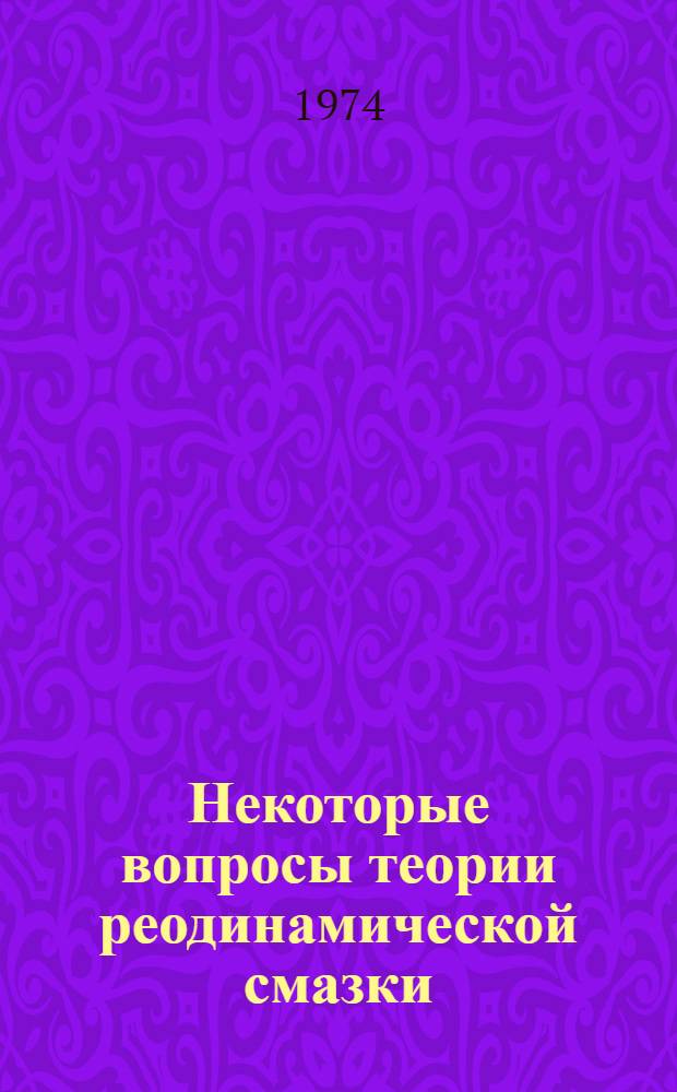Некоторые вопросы теории реодинамической смазки : Автореф. дис. на соиск. учен. степени д-ра техн. наук : (05.02.04)