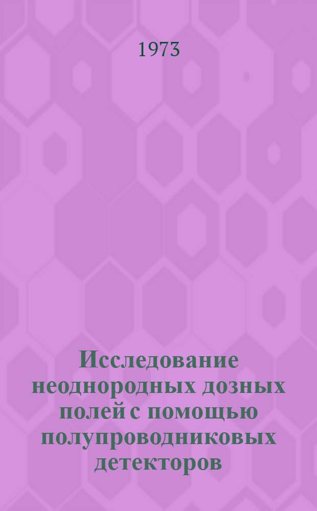 Исследование неоднородных дозных полей с помощью полупроводниковых детекторов : Автореф. дис. на соиск. учен. степени канд. техн. наук : (05.10.06)