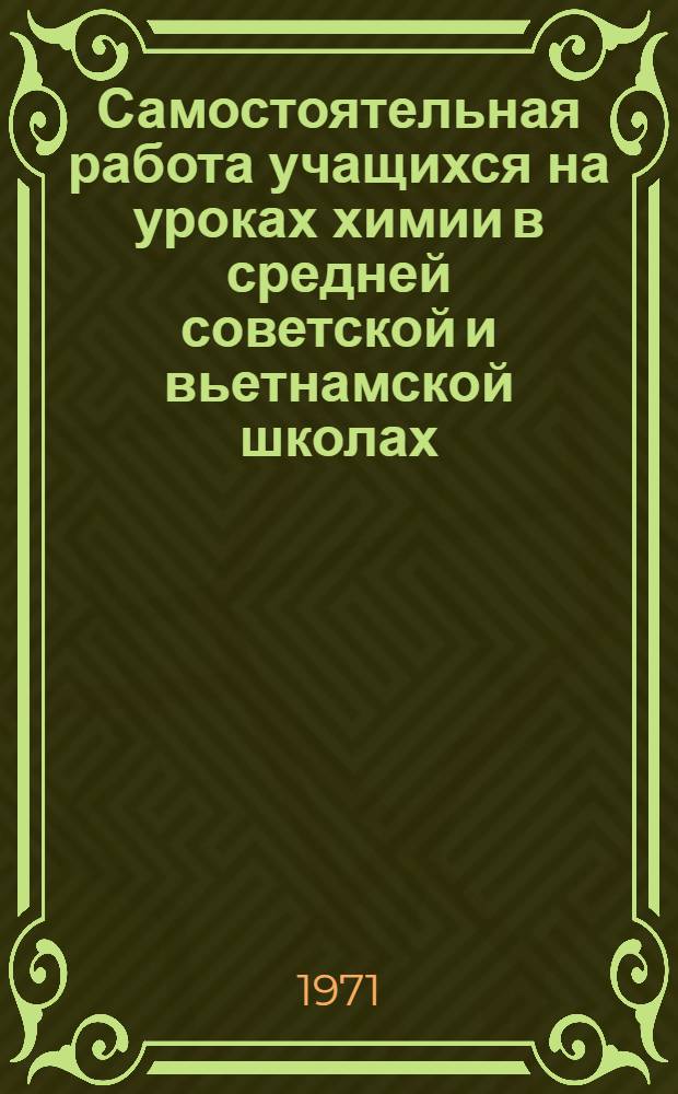 Самостоятельная работа учащихся на уроках химии в средней советской и вьетнамской школах : Автореф. дис. на соискание учен. степени канд. пед. наук : (731)