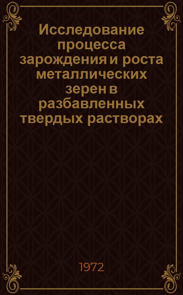 Исследование процесса зарождения и роста металлических зерен в разбавленных твердых растворах: свинец - висмут, олово - теллур и олово - кадмий : Автореф. дис. на соискание учен. степени канд. физ.-мат. наук : (057)