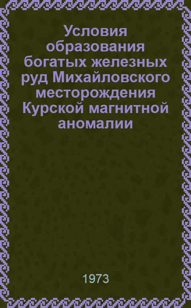 Условия образования богатых железных руд Михайловского месторождения Курской магнитной аномалии (КМА) : Автореф. дис. на соиск. учен. степени канд. геол.-минерал. наук : (04.00.14)