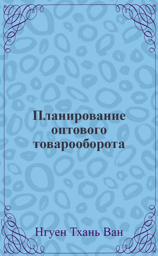Планирование оптового товарооборота : (На примере оптовой торговли хлопчатобумажными тканями в РСФСР) : Автореф. дис. на соиск. учен. степени канд. экон. наук : (594)