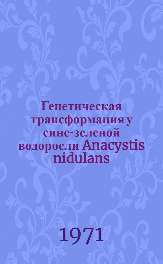 Генетическая трансформация у сине-зеленой водоросли Anacystis nidulans : Автореф. дис. на соискание учен. степени канд. биол. наук