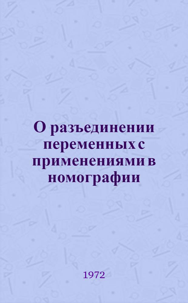 О разъединении переменных с применениями в номографии : Автореф. дис. на соискание учен. степени канд. физ.-мат. наук : (006)