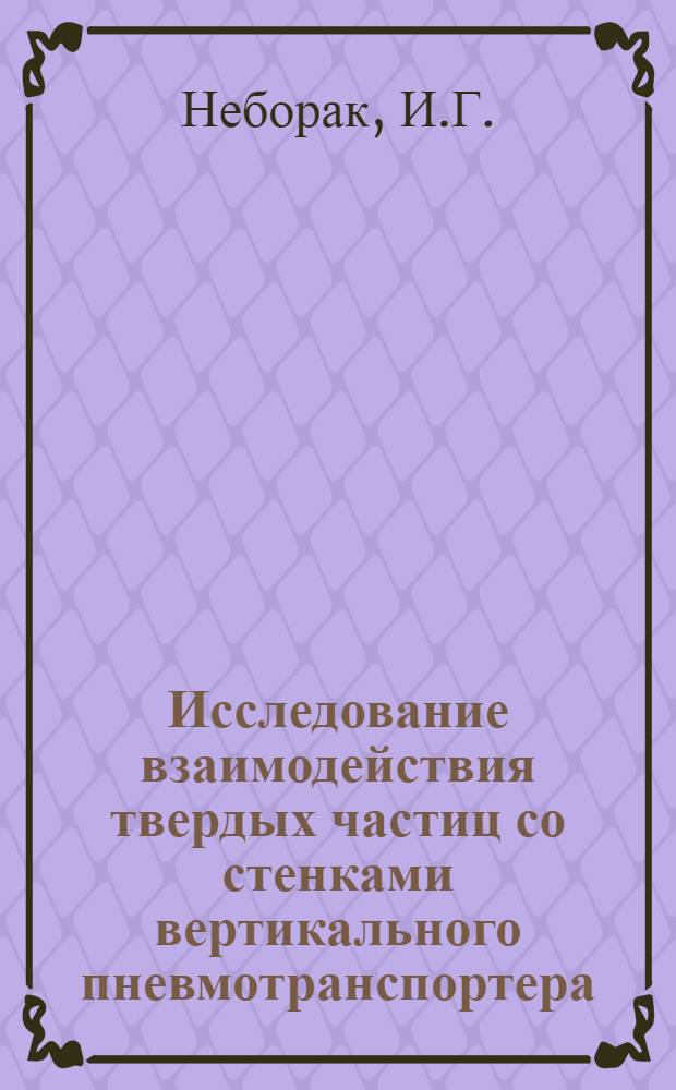 Исследование взаимодействия твердых частиц со стенками вертикального пневмотранспортера : (Применительно к некоторым продуктам крупного производства) : Автореф. дис. на соискание учен. степени канд. техн. наук : (168)