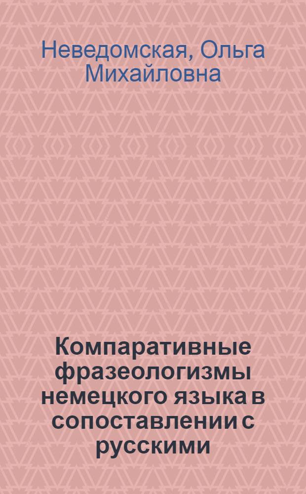 Компаративные фразеологизмы немецкого языка в сопоставлении с русскими : Автореф. дис. на соиск. учен. степени канд. филол. наук : (10.02.04)