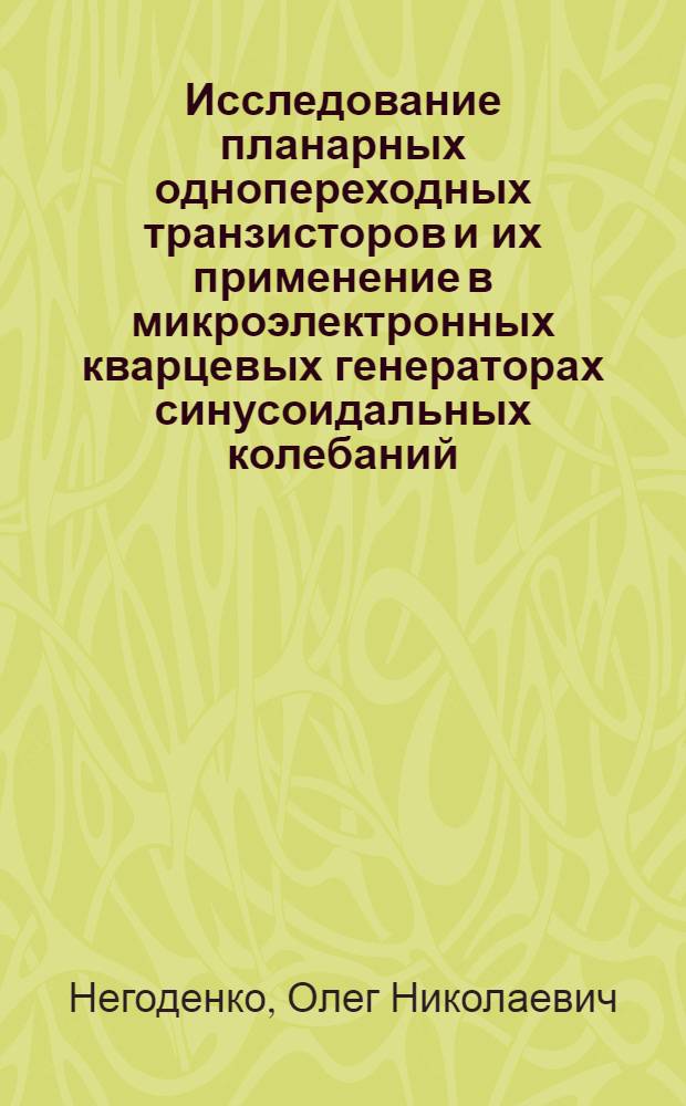 Исследование планарных однопереходных транзисторов и их применение в микроэлектронных кварцевых генераторах синусоидальных колебаний : Автореф. дис. на соиск. учен. степени канд. техн. наук