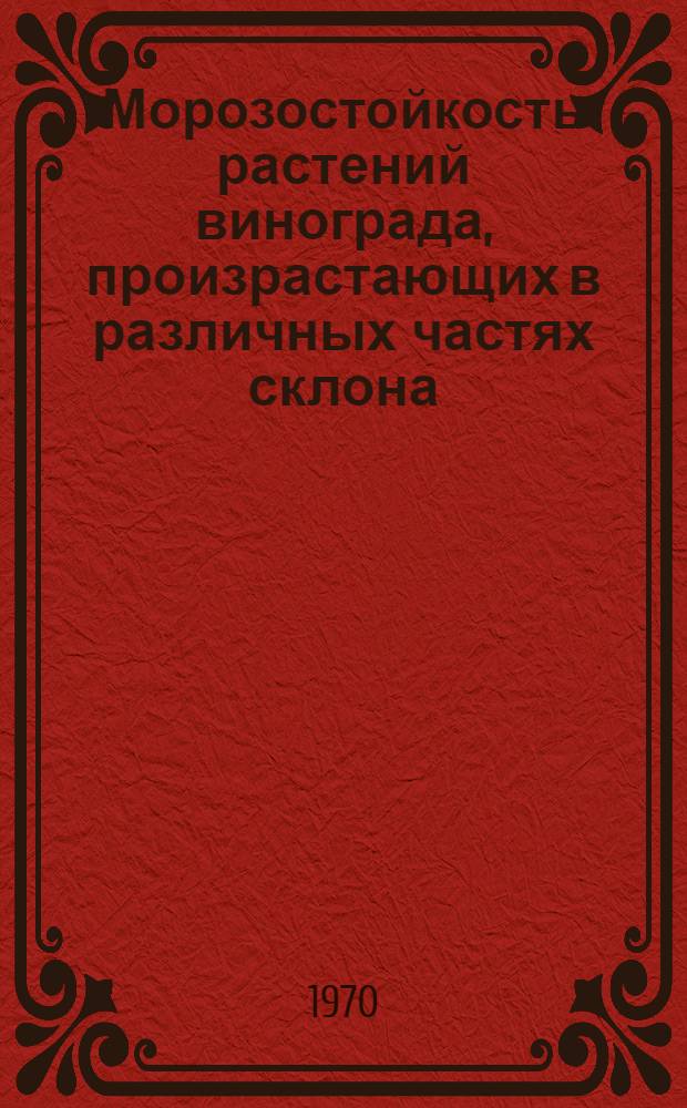 Морозостойкость растений винограда, произрастающих в различных частях склона : Автореф. дис. на соискание учен. степени канд. биол. наук : (03.101)