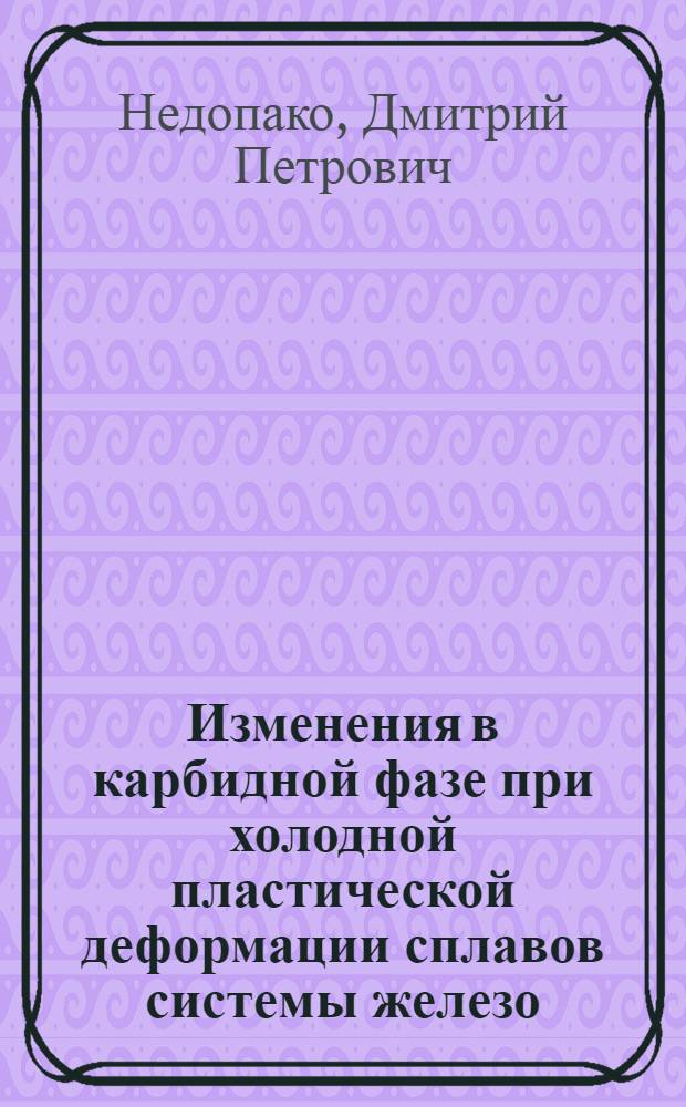 Изменения в карбидной фазе при холодной пластической деформации сплавов системы железо - углерод : Автореф. дис. на соискание учен. степени канд. техн. наук : (05320)
