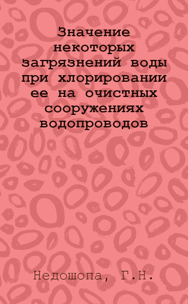 Значение некоторых загрязнений воды при хлорировании ее на очистных сооружениях водопроводов : Автореф. дис. на соискание учен. степени канд. техн. наук
