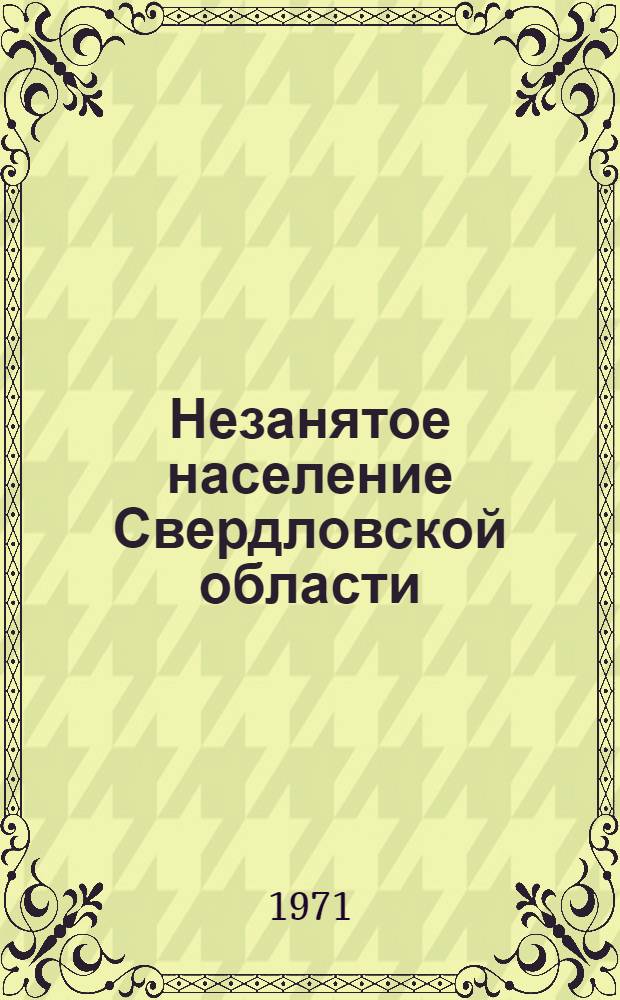 Незанятое население Свердловской области : (По данным Всесоюз. переписи населения 1970 г.)