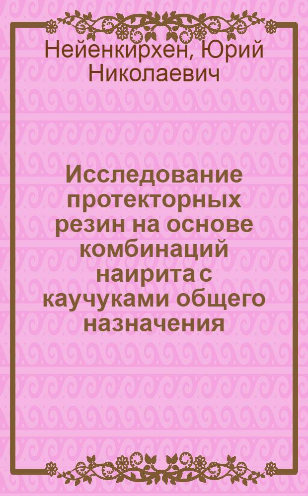 Исследование протекторных резин на основе комбинаций наирита с каучуками общего назначения : Автореф. дис. на соиск. учен. степени канд. техн. наук : (05.17.12)
