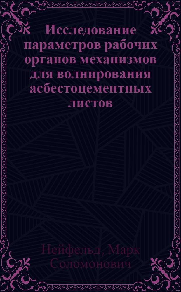 Исследование параметров рабочих органов механизмов для волнирования асбестоцементных листов : Автореф. дис. на соиск. учен. степени канд. техн. наук : (05.02.16)