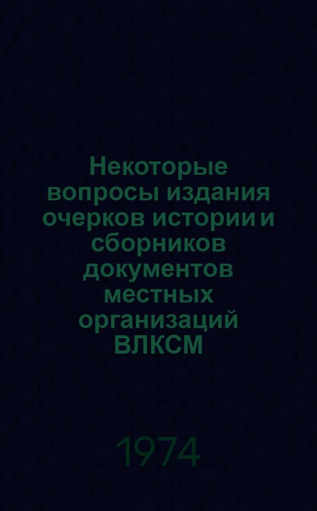 Некоторые вопросы издания очерков истории и сборников документов местных организаций ВЛКСМ : (Обзор книг изд-в РСФСР)