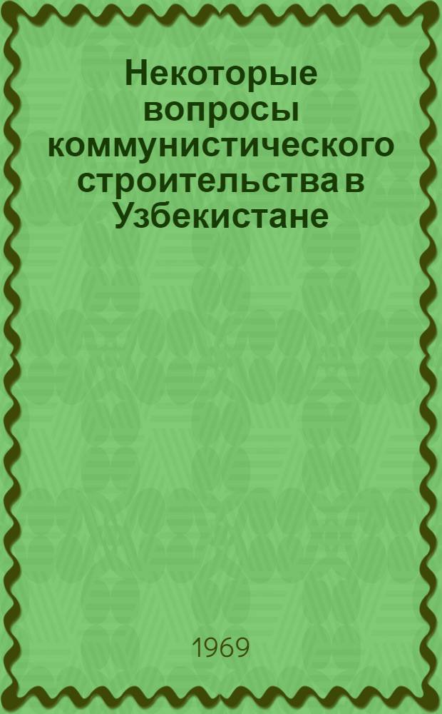Некоторые вопросы коммунистического строительства в Узбекистане : Сборник статей