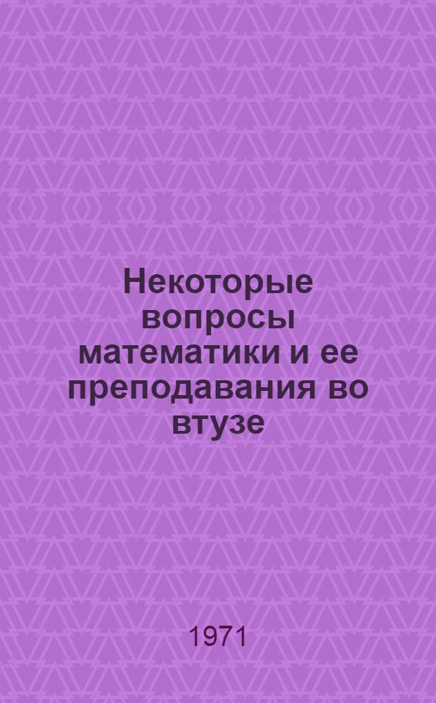 Некоторые вопросы математики и ее преподавания во втузе