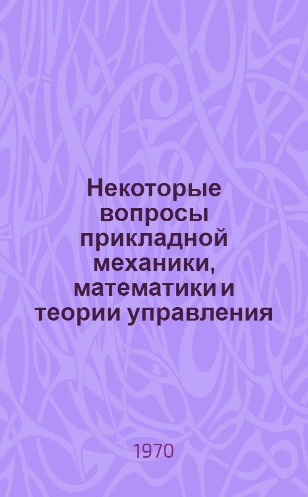 Некоторые вопросы прикладной механики, математики и теории управления : Сборник статей