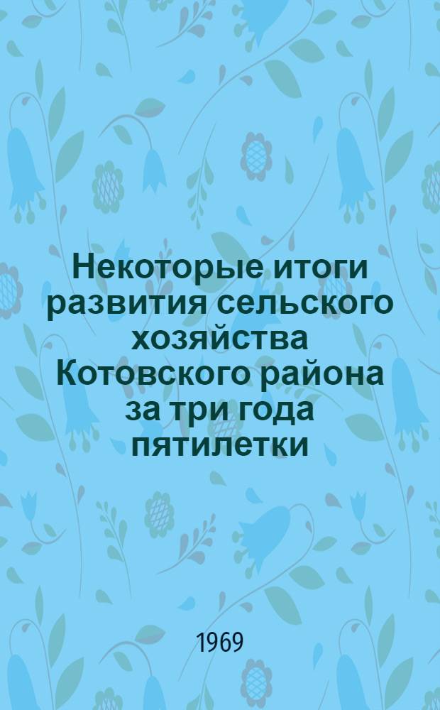 Некоторые итоги развития сельского хозяйства Котовского района за три года пятилетки