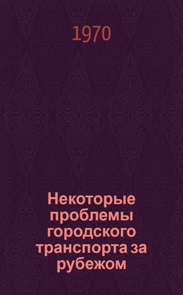 Некоторые проблемы городского транспорта за рубежом : По материалам зарубеж. пер.
