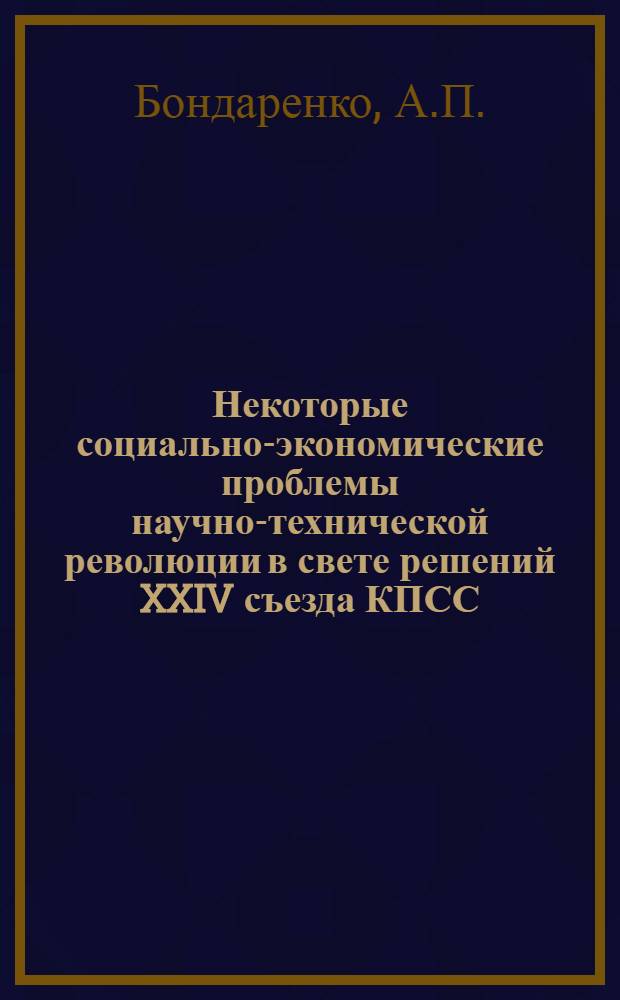 Некоторые социально-экономические проблемы научно-технической революции в свете решений XXIV съезда КПСС : Учеб. пособие