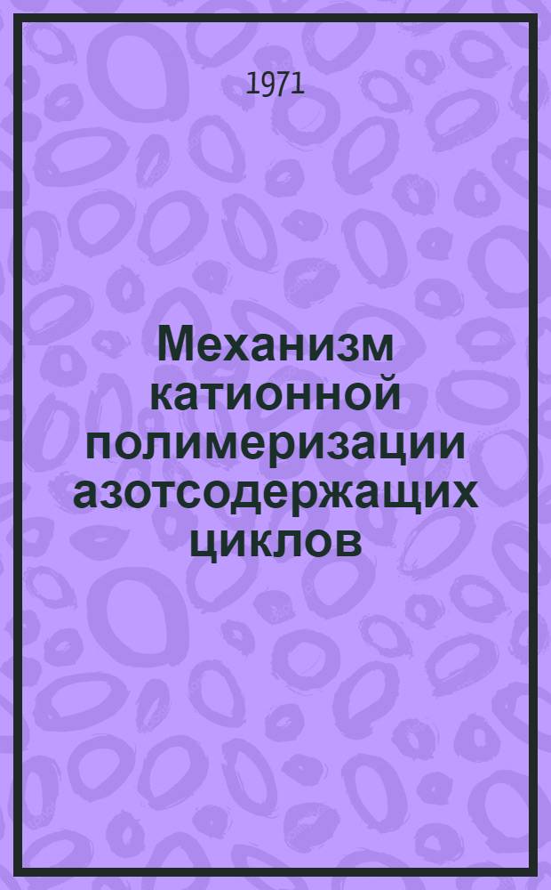 Механизм катионной полимеризации азотсодержащих циклов : Автореф. дис. на соискание учен. степени канд. хим. наук : (075)