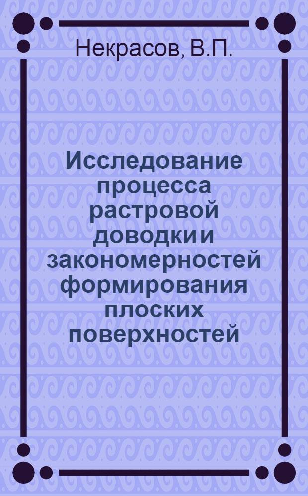 Исследование процесса растровой доводки и закономерностей формирования плоских поверхностей : Автореф. дис. на соискание учен. степени канд. техн. наук : (171)