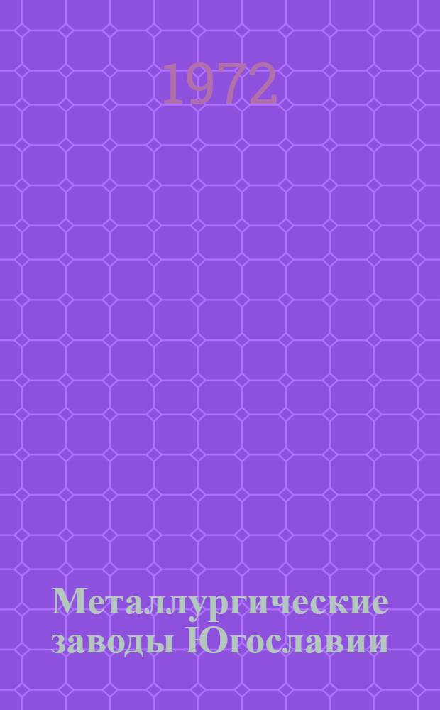Металлургические заводы Югославии : По отчету о командировке в Югославию З.И. Некрасова и Ю.В. Тица
