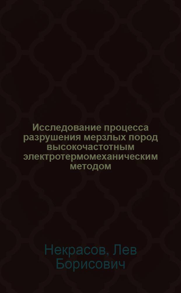 Исследование процесса разрушения мерзлых пород высокочастотным электротермомеханическим методом : Автореф. дис. на соискание учен. степени канд. техн. наук : (311)