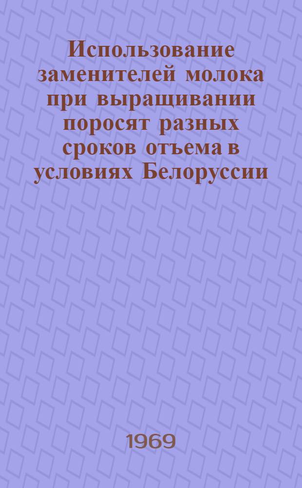 Использование заменителей молока при выращивании поросят разных сроков отъема в условиях Белоруссии : Автореф. дис. на соискание учен. степени канд. с.-х. наук : (551)