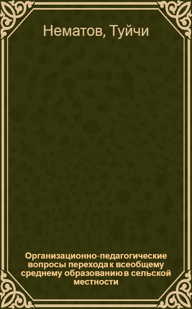 Организационно-педагогические вопросы перехода к всеобщему среднему образованию в сельской местности : (На материале школ Узбекистана) : Автореф. дис. на соискание учен. степени канд. пед. наук : (730)