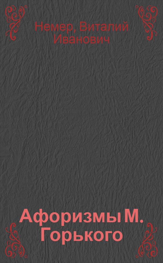 Афоризмы М. Горького : (Структурно-семант. анализ) : Автореф. дис. на соиск. учен. степени канд. филол. наук : (10.02.01)