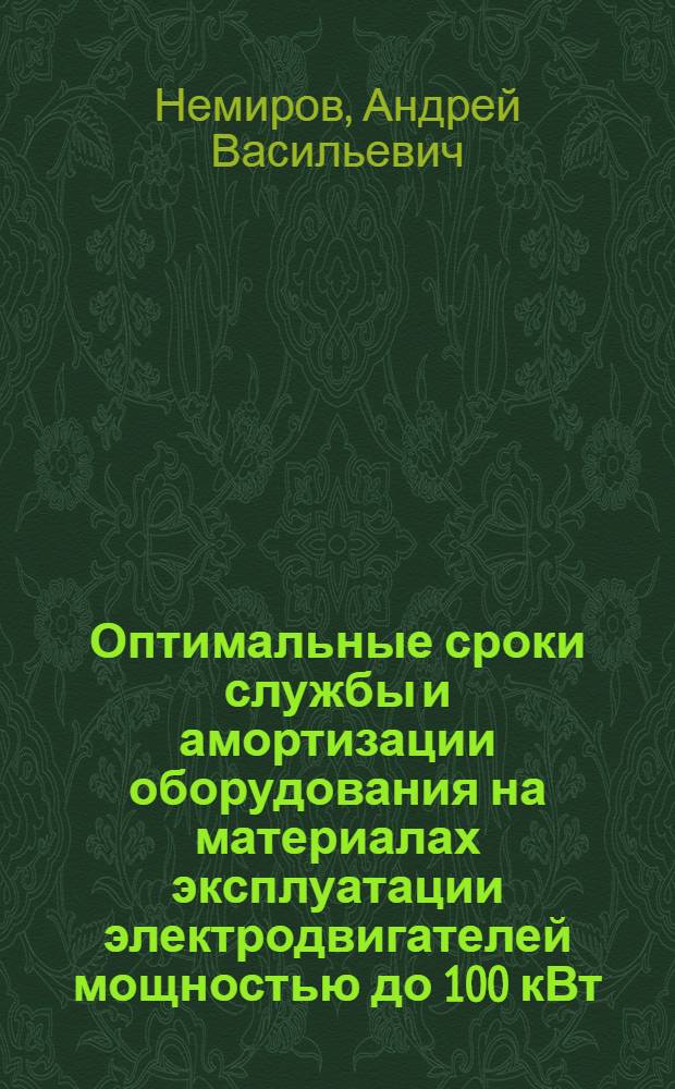 Оптимальные сроки службы и амортизации оборудования на материалах эксплуатации электродвигателей мощностью до 100 кВт : Автореф. дис. на соиск. учен. степени канд. экон. наук : (08.00.05)