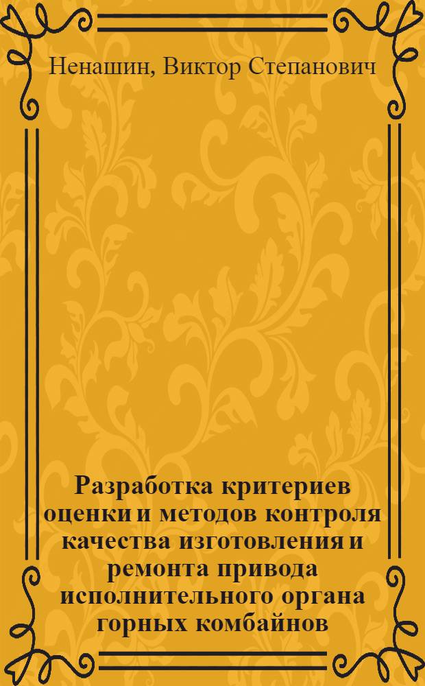 Разработка критериев оценки и методов контроля качества изготовления и ремонта привода исполнительного органа горных комбайнов : Автореф. дис. на соиск. учен. степени канд. техн. наук : (05.172)