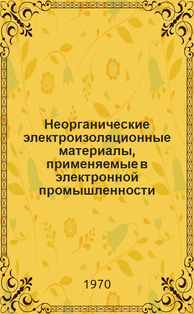 Неорганические электроизоляционные материалы, применяемые в электронной промышленности : Справочник
