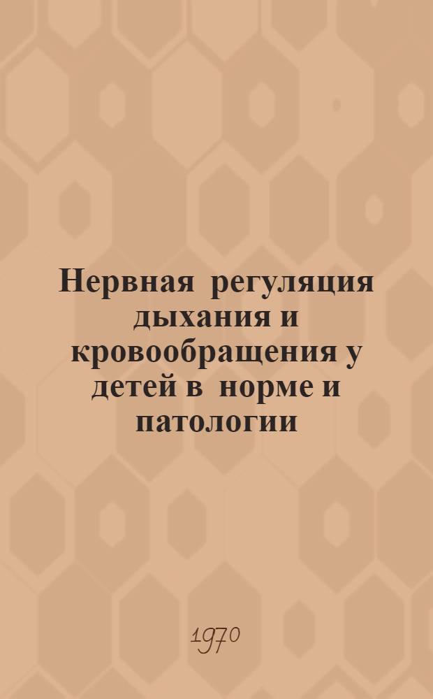 Нервная регуляция дыхания и кровообращения у детей в норме и патологии : Сборник статей