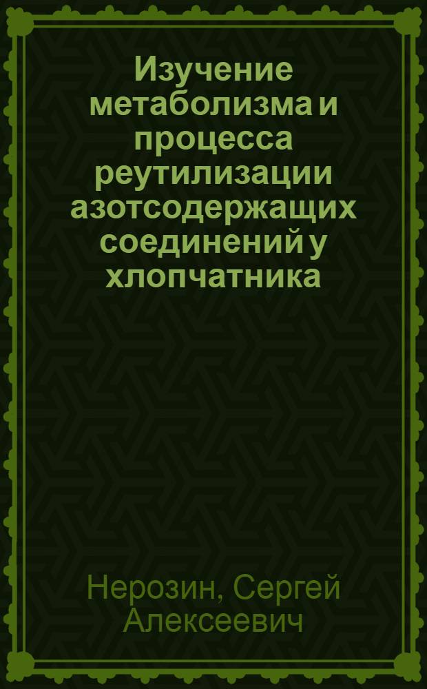 Изучение метаболизма и процесса реутилизации азотсодержащих соединений у хлопчатника : Автореф. дис. на соиск. учен. степени канд. биол. наук : (101)