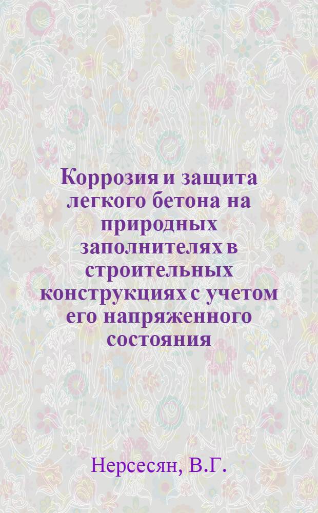 Коррозия и защита легкого бетона на природных заполнителях в строительных конструкциях с учетом его напряженного состояния : Автореф. дис. на соискание учен. степени канд. техн. наук : (480)