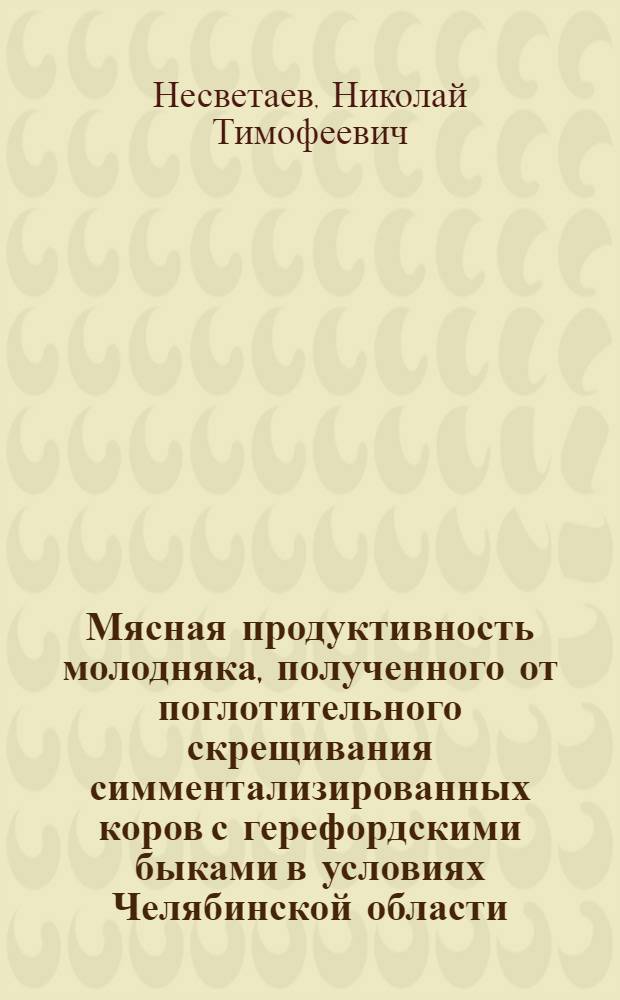 Мясная продуктивность молодняка, полученного от поглотительного скрещивания симментализированных коров с герефордскими быками в условиях Челябинской области : Автореф. дис. на соиск. учен. степени канд. с.-х. наук : (06.02.04)