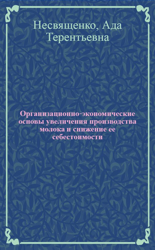 Организационно-экономические основы увеличения производства молока и снижение ее себестоимости : (На примере пригородных совхозов г. Одессы) : Автореф. дис. на соискание учен. степени канд. экон. наук : (594)