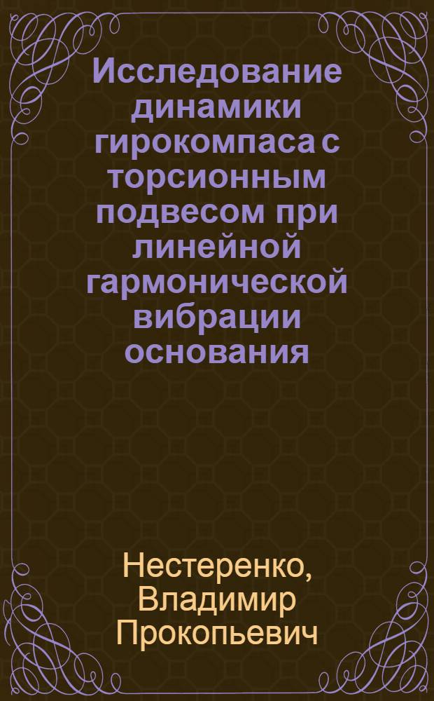 Исследование динамики гирокомпаса с торсионным подвесом при линейной гармонической вибрации основания : Автореф. дис. на соиск. учен. степени канд. техн. наук : (05.11.03)