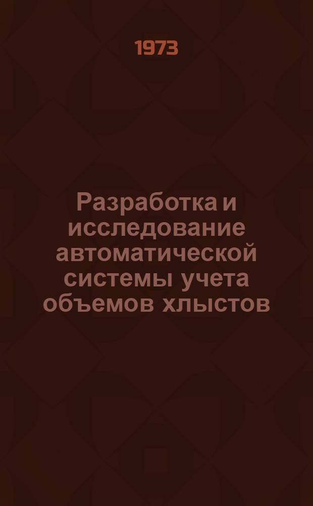 Разработка и исследование автоматической системы учета объемов хлыстов : Автореф. дис. на соиск. учен. степени канд. техн. наук : (05.198)