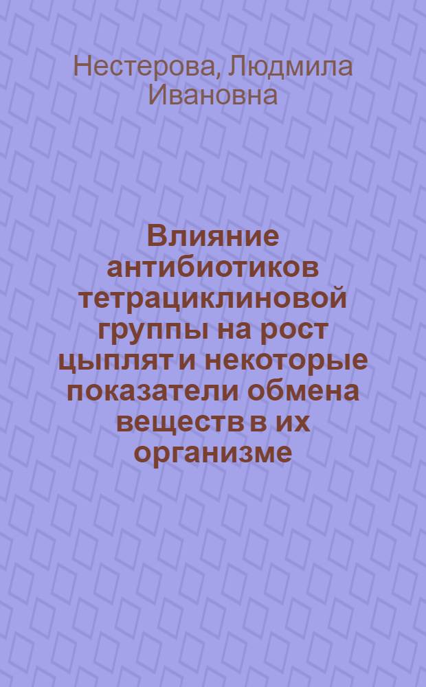 Влияние антибиотиков тетрациклиновой группы на рост цыплят и некоторые показатели обмена веществ в их организме : Автореф. дис. на соиск. учен. степени канд. вет. наук : (16.00.04)